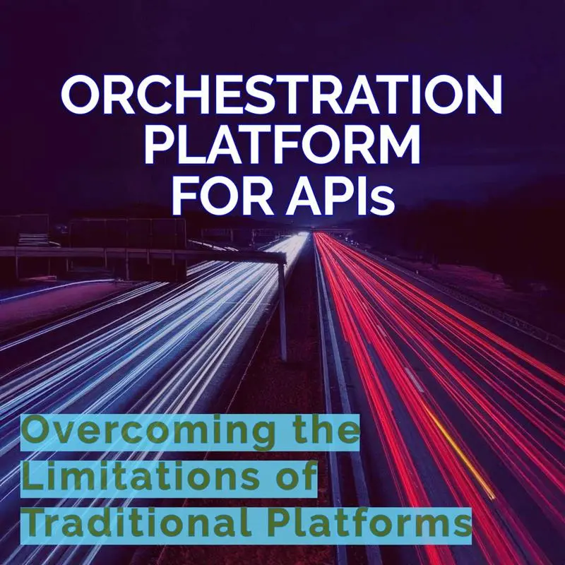 Orchestration Platform for APIs, Overcoming the Limitations of Traditional Platforms